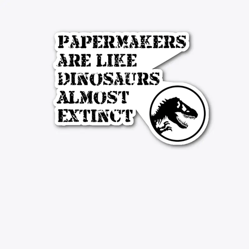 PaperMakers are like Dinosaurs